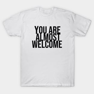 You are almost welcome T-Shirt